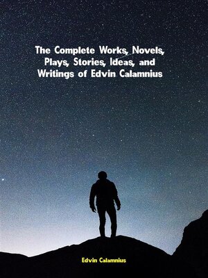 cover image of The Complete Works, Novels, Plays, Stories, Ideas, and Writings of Edvin Calamnius